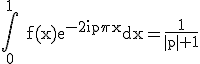 3$\rm \Bigint_{0}^{1} f(x)e^{-2ip\pi x}dx=\frac{1}{|p|+1}